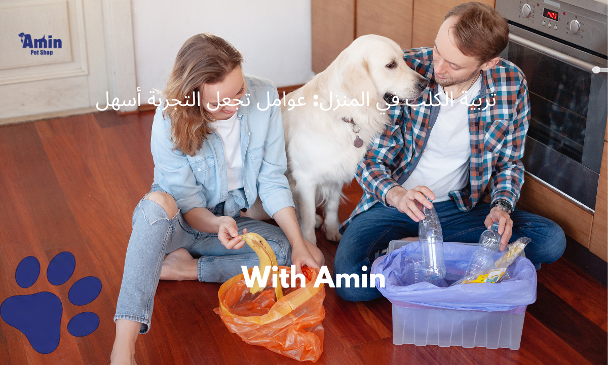 تربية الكلب في المنزل: عوامل تجعل التجربة أسهل